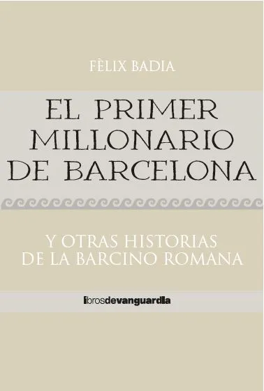 PRIMER MILLONARIO DE BARCELONA Y OTRAS HISTORIAS DE LA BARCINO ROMANA, EL