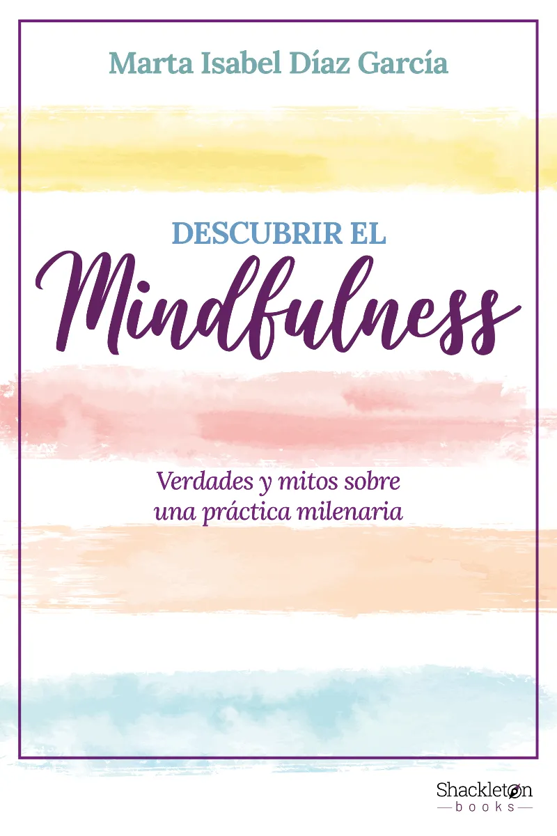 DESCUBRIR EL MINDFULNESS - VERDADES Y MITOS SOBRE LA PRACTICA MILENARIA -