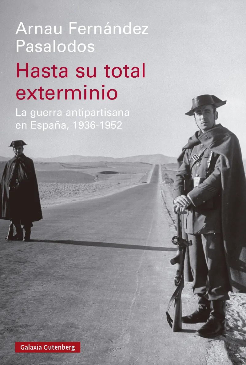HASTA SU TOTAL EXTERMINIO, LA GUERRA ANTIPARTISANA EN ESPAÑA (1936-1952)