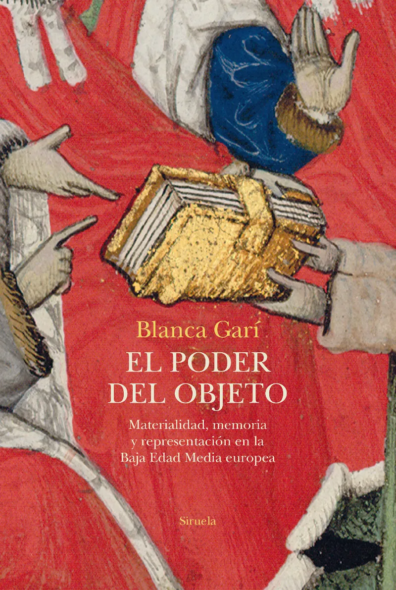 PODER DEL OBJETO, EL (MATERIALIDAD, MEMORIA Y REPRESENTACIÓN EN LA BAJA EDAD MEDIA EUROPEA)