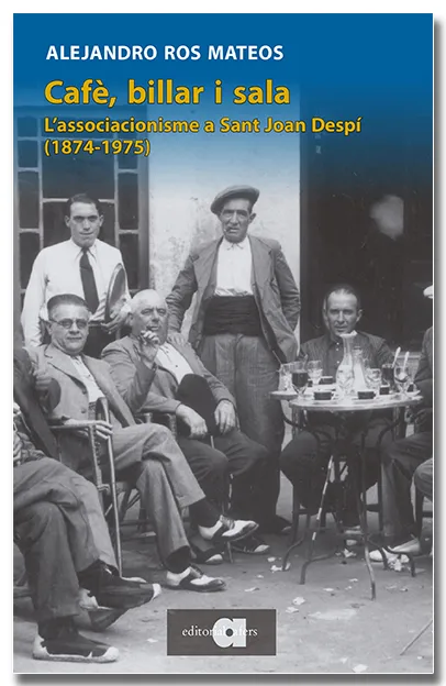 CAFÈ, BILLAR I SALA. L'ASSOCIACIONISME CULTURAL I POLÍTC A SANT JOAN DESPÍ (1874