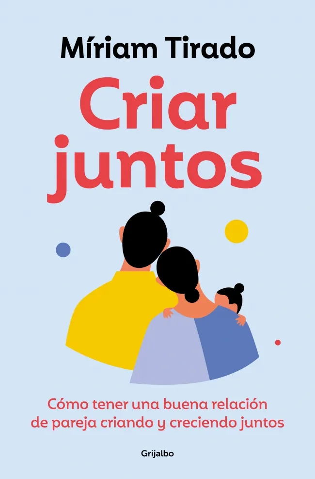 CRIAR JUNTOS. CÓMO TENER UNA BUENA RELACIÓN DE PAREJA CRIANDO Y CRECIENDO JUNTOS