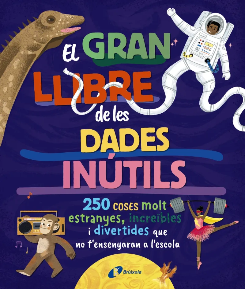 EL GRAN LLIBRE DE LES DADES INÚTILS. 250 COSES MOLT ESTRANYES, INCREÏBLES I DIVERTIDES QUE NO T'ENSENYARAN A L'ESCOLA