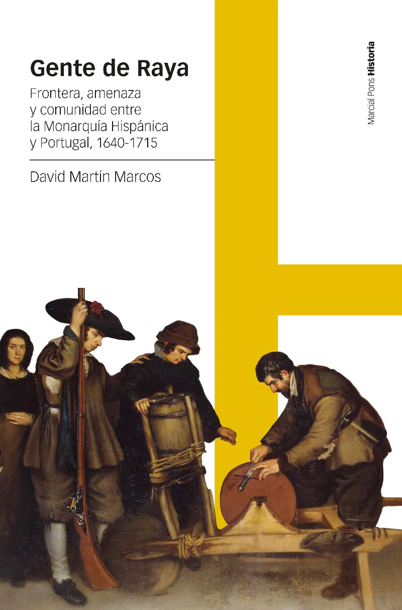 GENTE DE RAYA (FRONTERA, AMENAZA Y COMUNIDAD ENTRE LA MONARQUÍA HISPÁNICA Y PORTUGAL, 1640-1715)