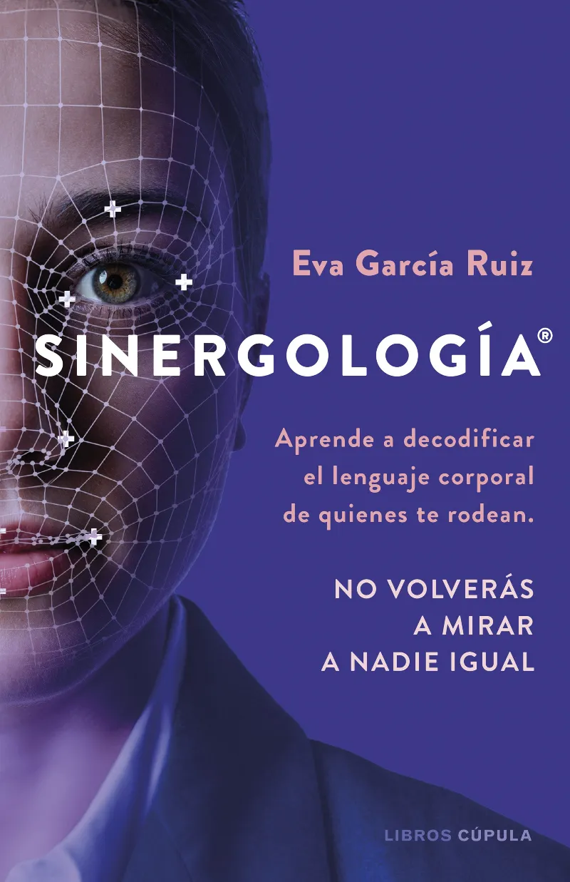 SINERGOLOGÍA (APRENDE A DECODIFICAR EL LENGUAJE CORPORAL DE QUIENES TE RODEAN. NO VOLVERÁS A M)