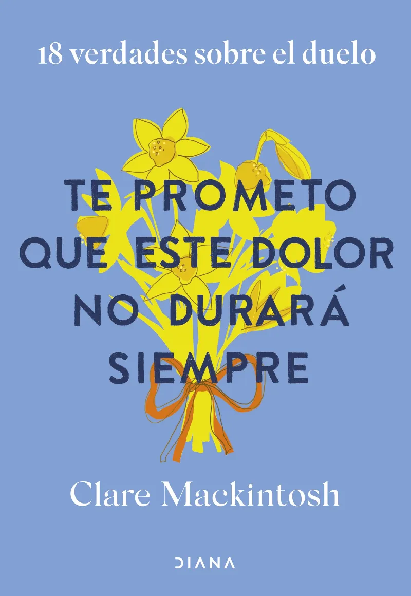 TE PROMETO QUE ESTE DOLOR NO DURARÁ SIEMPRE (18 VERDADES SOBRE EL DUELO)