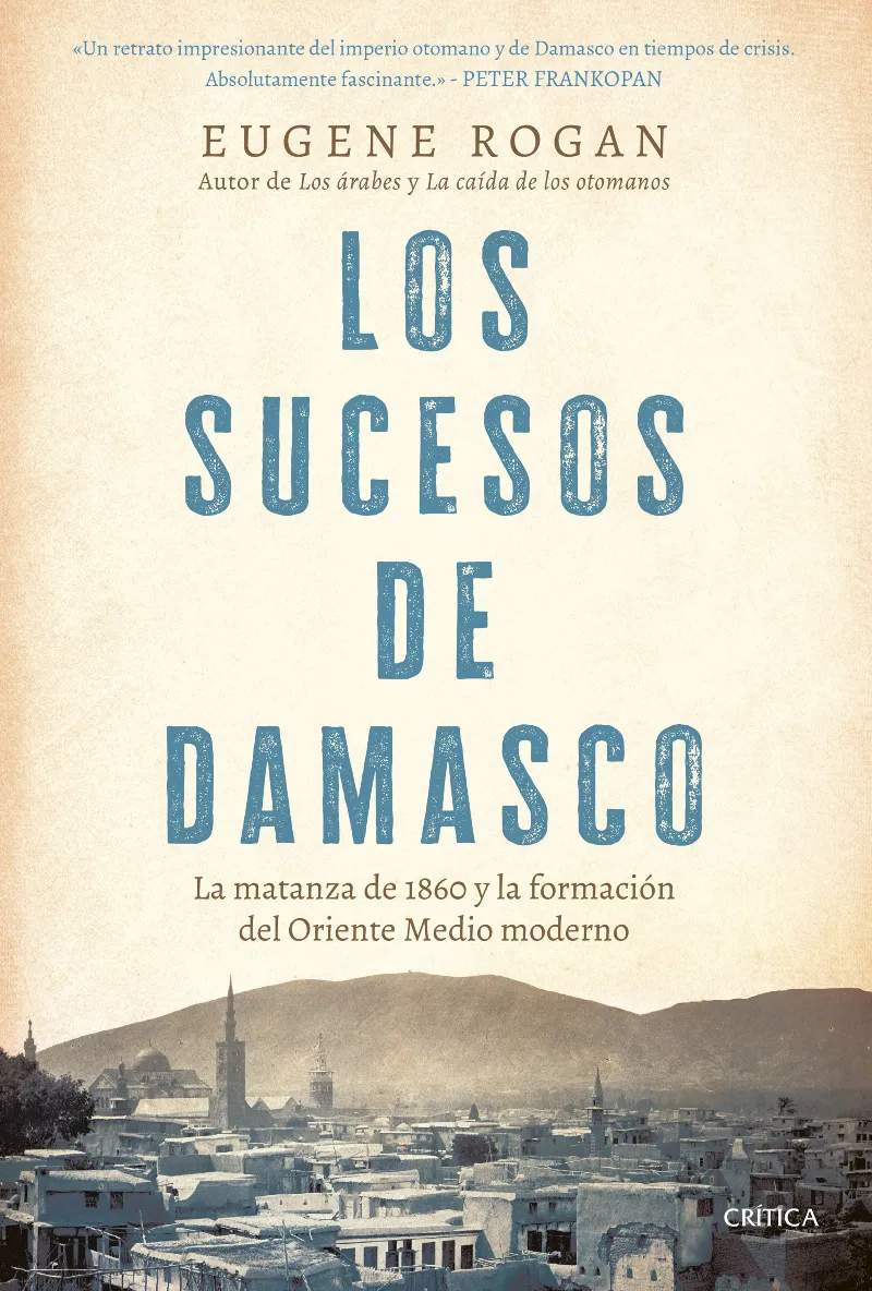 LOS SUCESOS DE DAMASCO (LA MATANZA DE 1860 Y LA FORMACIÓN DEL ORIENTE MEDIO MODERNO)