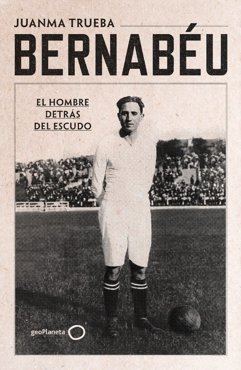 BERNABÉU.EL HOMBRE DETRÁS DEL ESCUDO