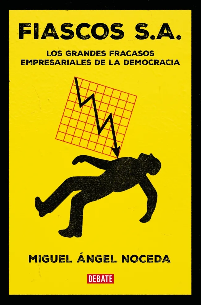 FIASCOS S.A. (LOS GRANDES FRACASOS EMPRESARIALES DE LA DEMOCRACIA)