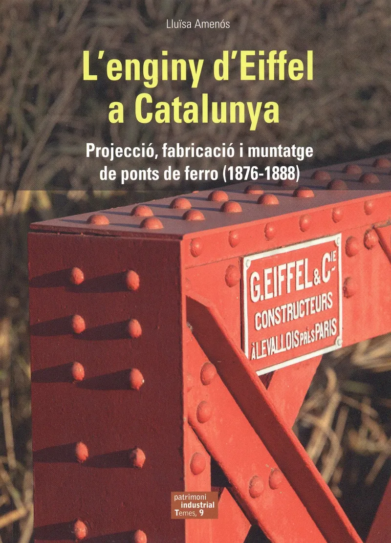 L'ENGINY D'EIFFEL A CATALUNYA (PROJECCIÓ, FABRICACIÓ I MUNTATGE DE PONTS DE FERRO 1876-1888)