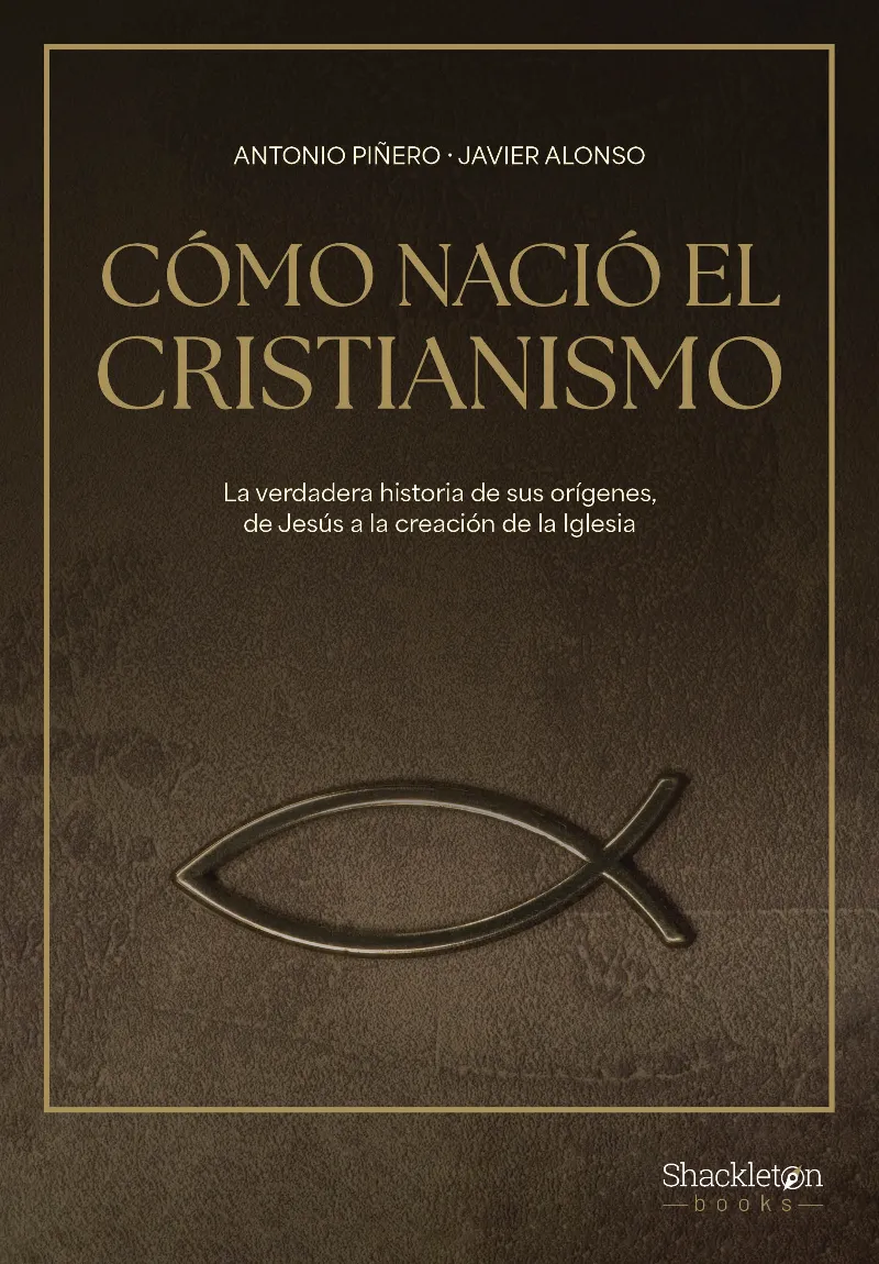 CÓMO NACIÓ EL CRISTIANISMO. DE JESÚS DE NAZARET A LA IGLESIA