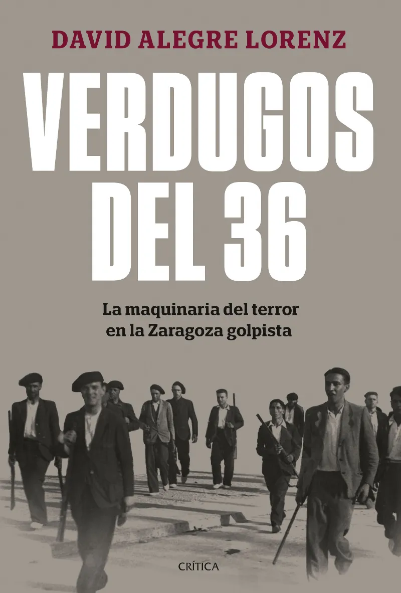 VERDUGOS DEL 36 (LA MAQUINARIA DEL TERROR EN LA ZARAGOZA GOLPISTA)