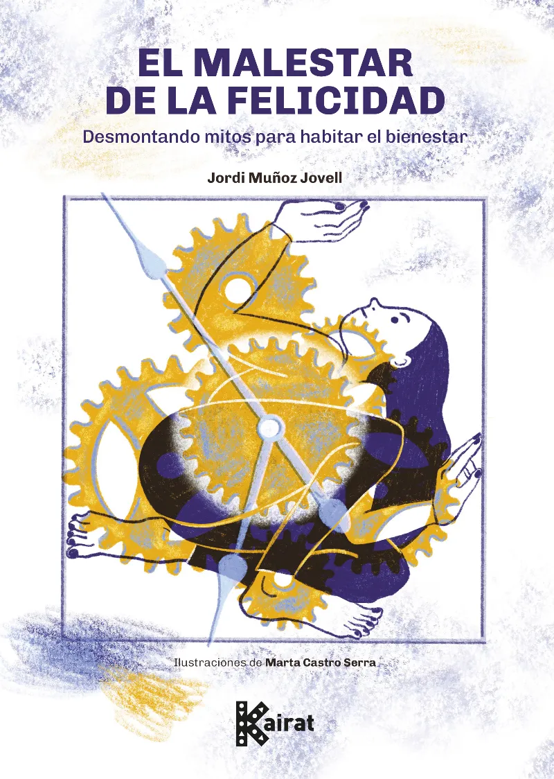 EL MALESTAR DE LA FELICIDAD. DESMONTANDO MITOS PARA HABITAR EL BIENESTAR
