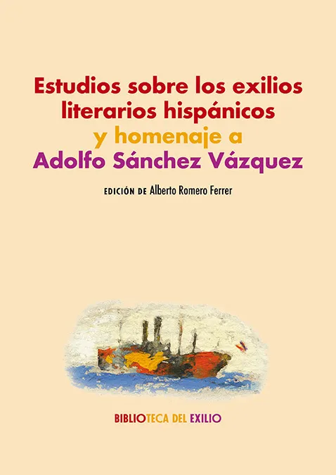 ESTUDIOS SOBRE LOS EXILIOS LITERARIOS HISPÁNICOS Y HOMENAJE A ADOLFO SÁNCHEZ VAZQUEZ