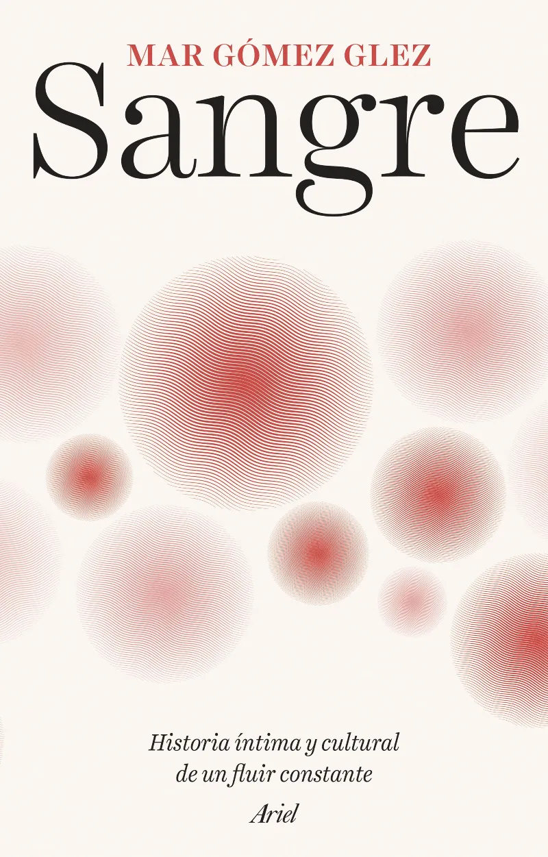 SANGRE.HISTORIA ÍNTIMA Y CULTURAL DE UN FLUIR CONSTANTE