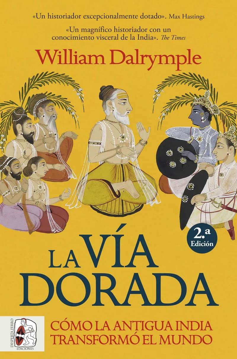 LA VÍA DORADA. CÓMO LA ANTIGUA INDIA TRANSFORMÓ EL MUNDO