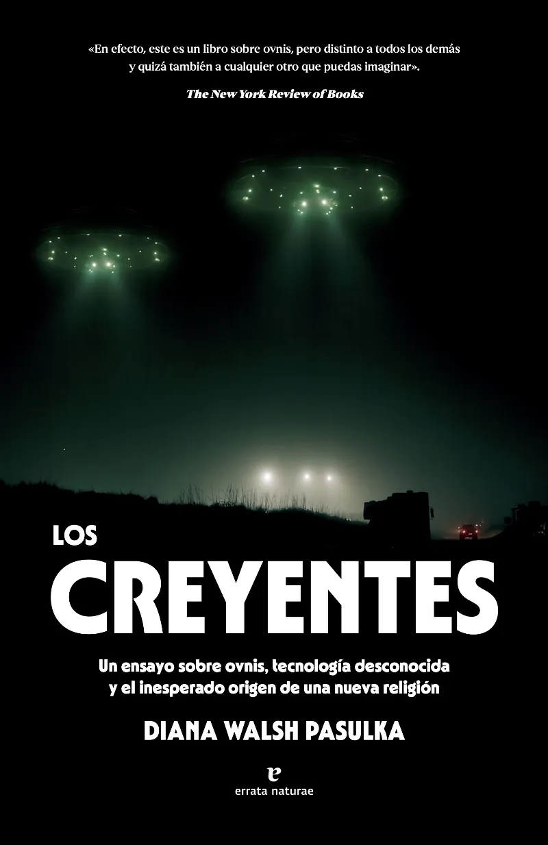 LOS CREYENTES. UN ENSAYO SOBRE OVNIS, TECNOLOGÍA DESCONOCIDA Y EL INESPERADO ORIGEN DE UNA NUEV