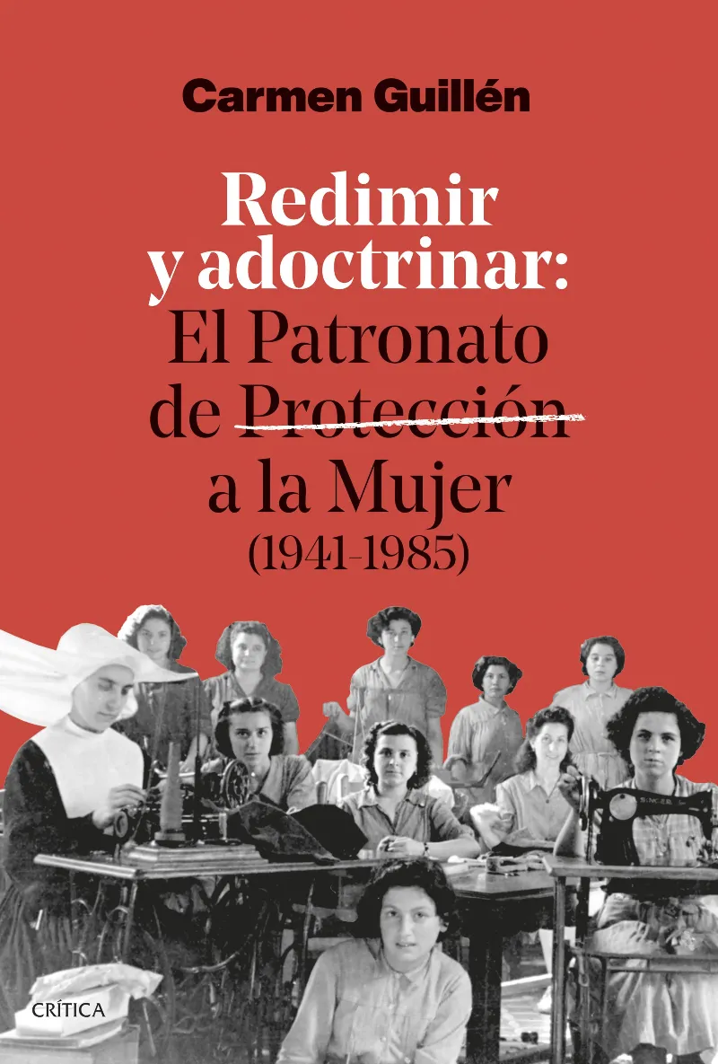 REDIMIR Y ADOCTRINAR. EL PATRONATO DE PROTECCIÓN A LA MUJER (1941-1985)