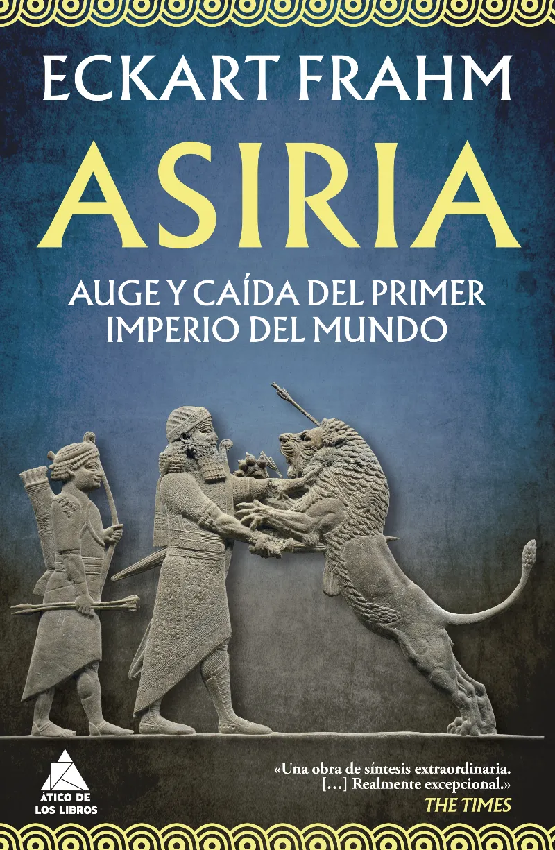 ASIRIA. AUGE Y CAÍDA DEL PRIMER IMPERIO DEL MUNDO