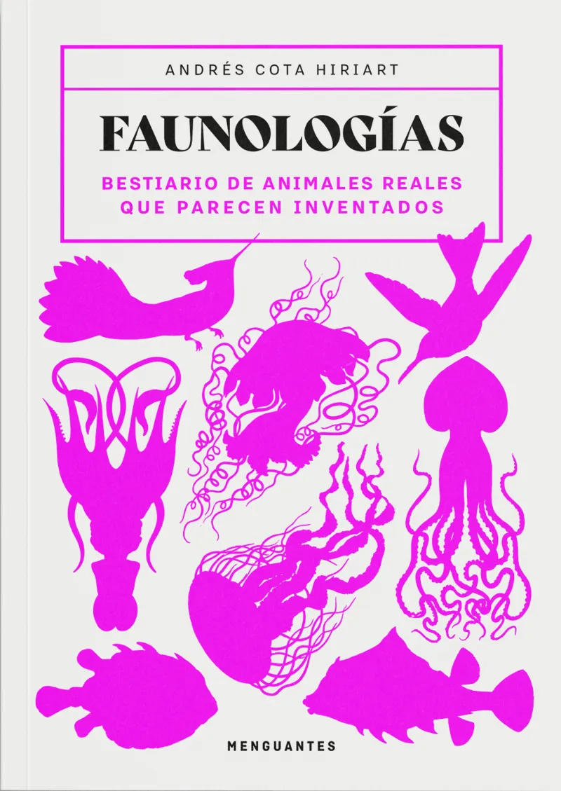 FAUNOLOGÍAS. BESTIARIO DE ANIMALES REALES QUE PARECEN INVENTADOS