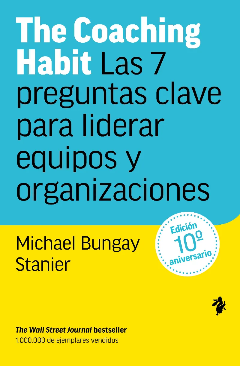 THE COACHING HABIT.LAS 7 PREGUNTAS CLAVE PARA LIDERAR EQUIPOS Y ORGANIZACIONES