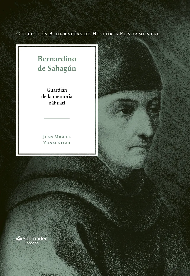 BERNARDINO DE SAHAGÚN. GUARDIÁN DE LA MEMORIA NÁHUATL