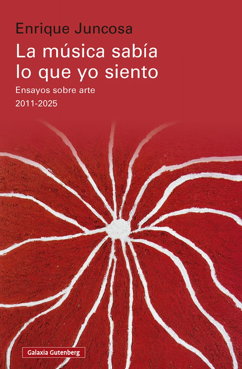 LA MÚSICA SABÍA LO QUE YO SIENTO (ENSAYOS SOBRE ARTE 2011-2025)