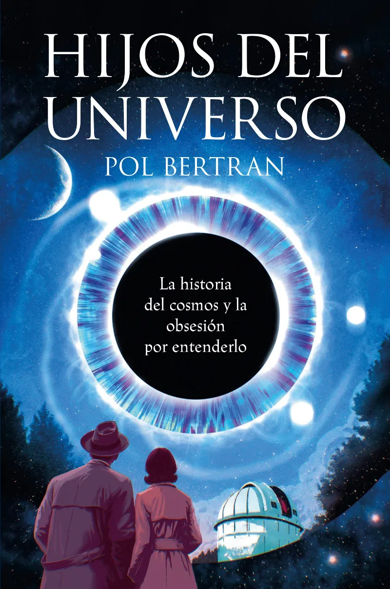 HIJOS DEL UNIVERSO. LA HISTORIA DEL COSMOS Y DE LA OBSESIÓN POR ENTENDERLO