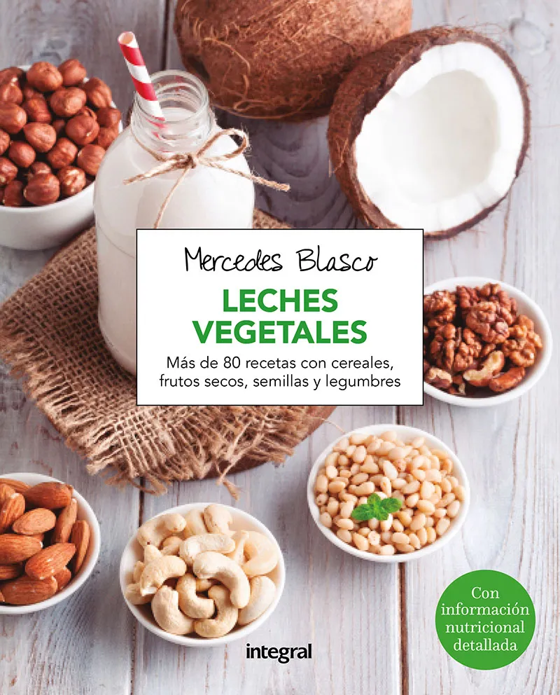 LECHES VEGETALES -MAS DE 80 RECETAS CONCEREALES FRUTOS SECOS SEMILLAS
