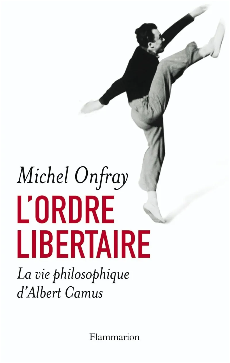 L'ORDRE LIBERTAIRE: LA VIE PHILOSOPHIQUE D'ALBERT CAMUS