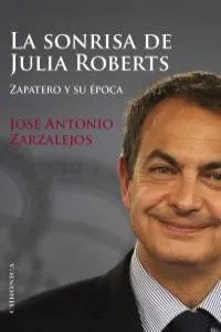 SONRISA DE JULIA ROBERTS,LA -ZAPATERO Y SU EPOCA-