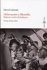 HOLOCAUSTO Y FILOSOFIA -EDUCAR CONTRA LA BARBARIE-