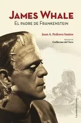 JAMES WHALE -EL PADRE DE FRANKENSTEIN-