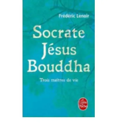 SOCRATE JESUS BOUDDHA -TROIS MAITRES DE VIE-