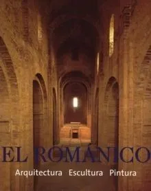 ROMANICO,EL. ARQUITECTURA, ESCULTURA, PINTURA