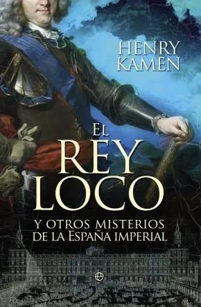 REY LOCO Y OTROS MISTERIOS DE LA ESPAÑA IMPERIAL,E