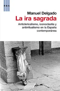 IRA SAGRADA,LA ANTICLERICARISMO ICONOCLASTIA Y