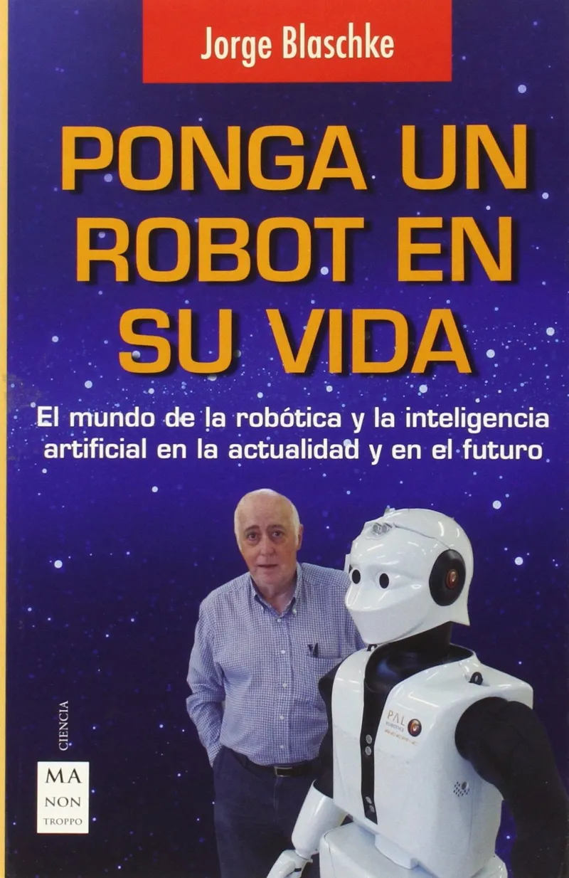 PONGA UN ROBOT EN SU VIDA -EL MUNDO DE LA ROBOTICA Y LA