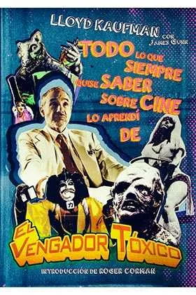 TODO LO QUE SIEMPRE QUISE SABER DEL CINE LO APRENDI DE EL VENGADOR TOXICO