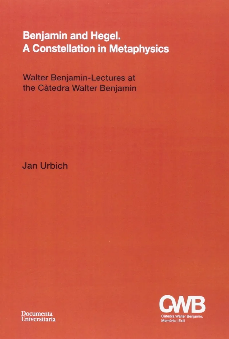 BENJAMIN AND HEGEL A CONSTELLATION IN METAPHYSICS