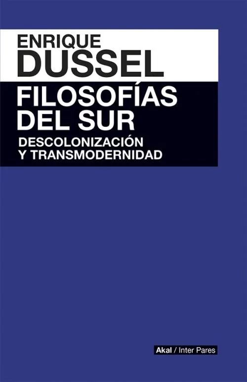FILOSOFIAS DEL SUR -DESCOLONIZACION Y TRANSMODERNIDAD-