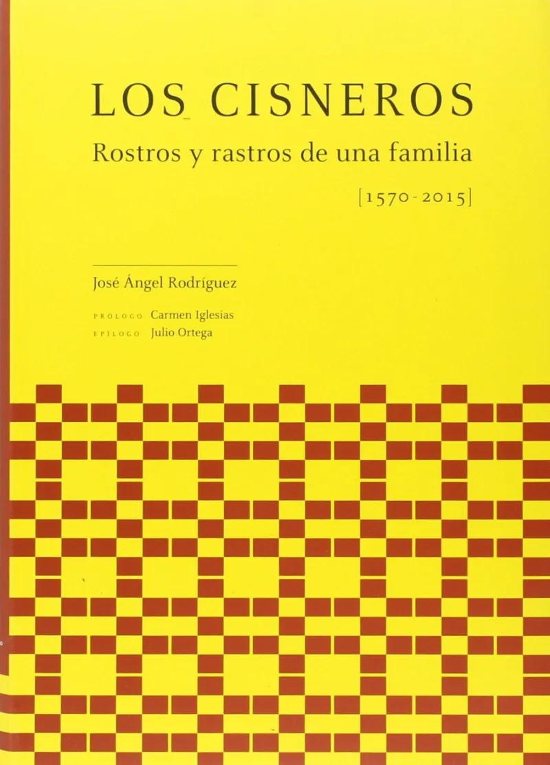 CISNEROS,LOS -ROSTROS Y RASTROS DE UNA FAMILIA 1570-2015-
