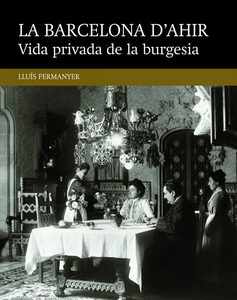 BARCELONA D'AHIR VIDA PRIVADA DE LA BURGESIA,LA