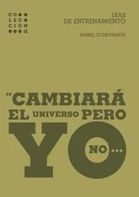 DIAS DE ENTRENAMIENTO -CAMBIARA EL UNIVERSO PERO YO NO -