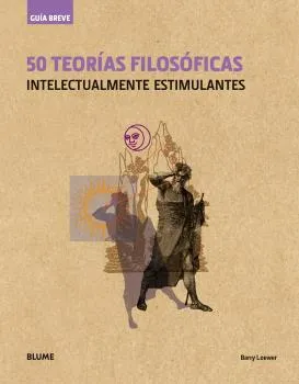 50 TEORIAS FILOSOFICAS -INTELECTUALMENTE ESTIMULANTES-