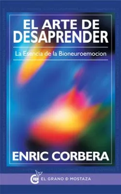 ARTE DE DESAPRENDER, EL -LA ESENCIA DE LA BIONEUROEMOCION-