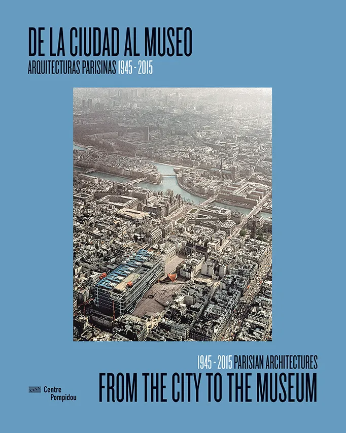 DE LA CIUDAD AL MUSEO ARQUITECTURAS PARISINAS 1945-2015