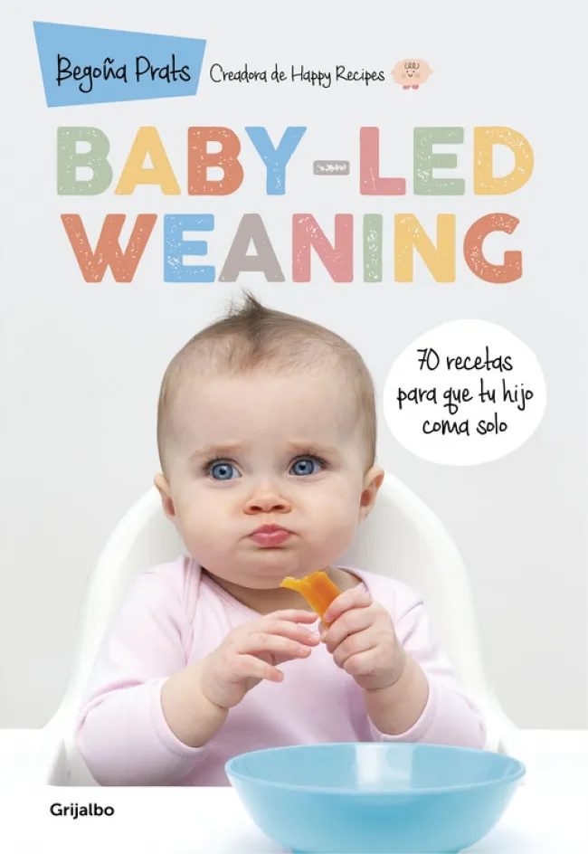 BABY LED WEANING - 70 RECETAS PARA QUE TU HIJO COMA SOLO -