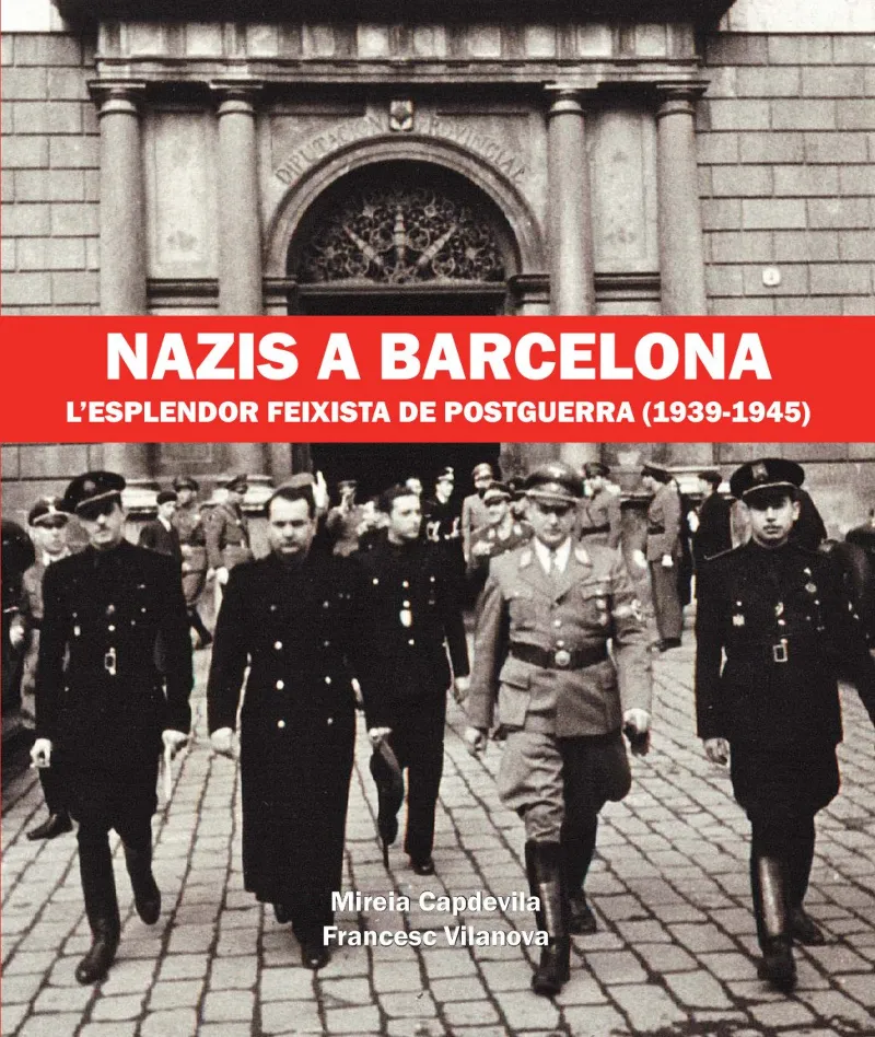 NAZIS A BARCELONA -L'ESPLENDOR FEIXISTA DE POSTGUERRA 1939-1945-