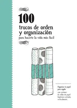 100 TRUCOS DE ORDEN Y ORGANIZACION PARA HACERTE LA VIDA MAS FACIL